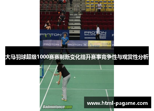 大马羽球超级1000赛赛制新变化提升赛事竞争性与观赏性分析
