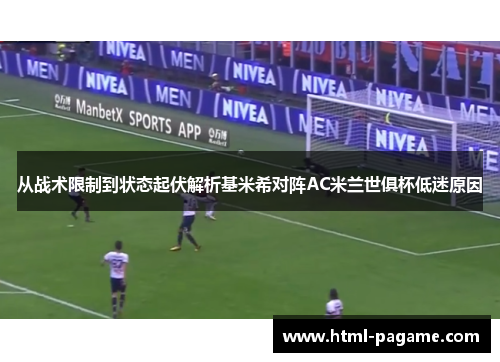 从战术限制到状态起伏解析基米希对阵AC米兰世俱杯低迷原因