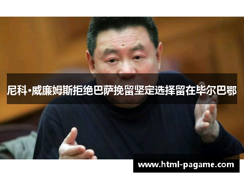 尼科·威廉姆斯拒绝巴萨挽留坚定选择留在毕尔巴鄂